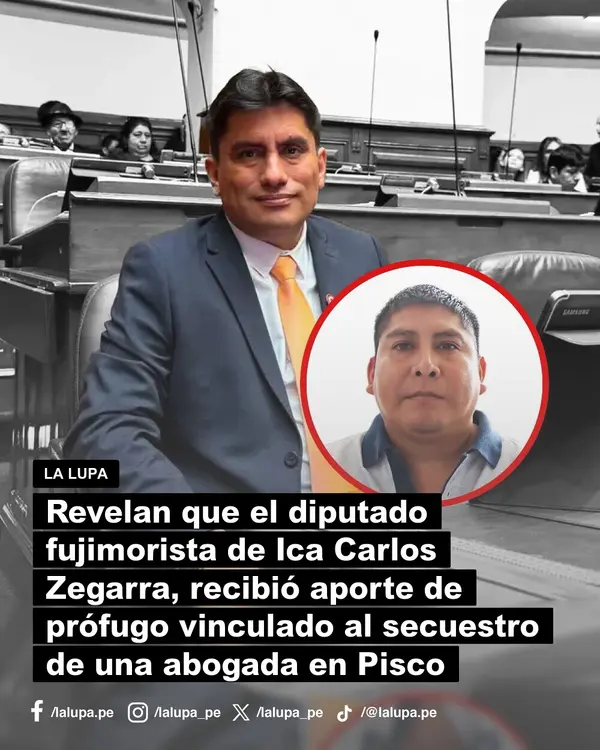 Diputado de Ica Carlos Zegarra recibió aporte de prófugo vinculado al secuestro de una abogada en Pisco